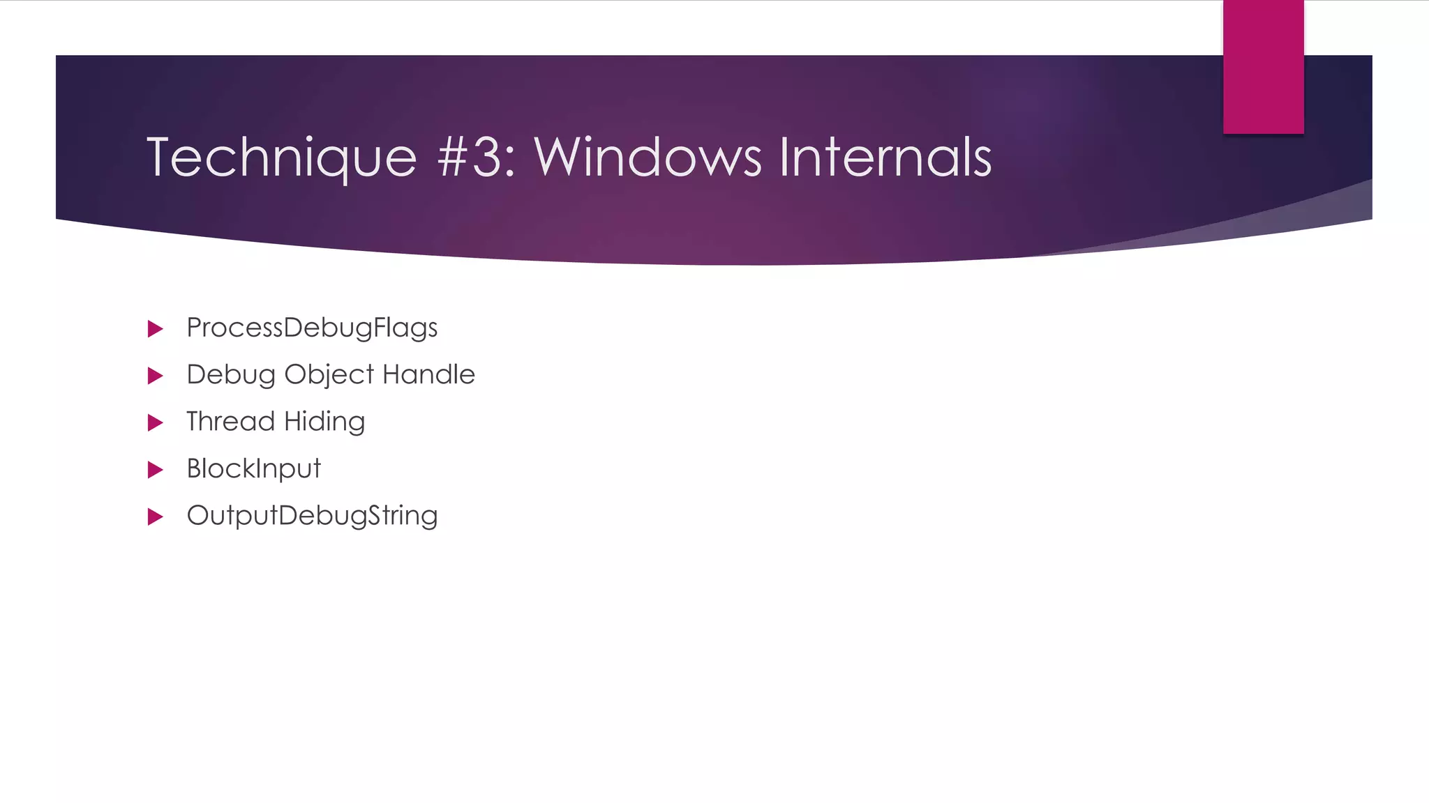 Technique #3: Windows Internals
 ProcessDebugFlags
 Debug Object Handle
 Thread Hiding
 BlockInput
 OutputDebugString
 