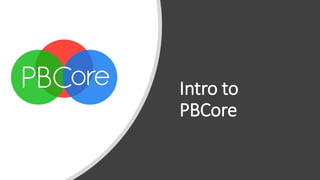 Intro to
PBCore
 