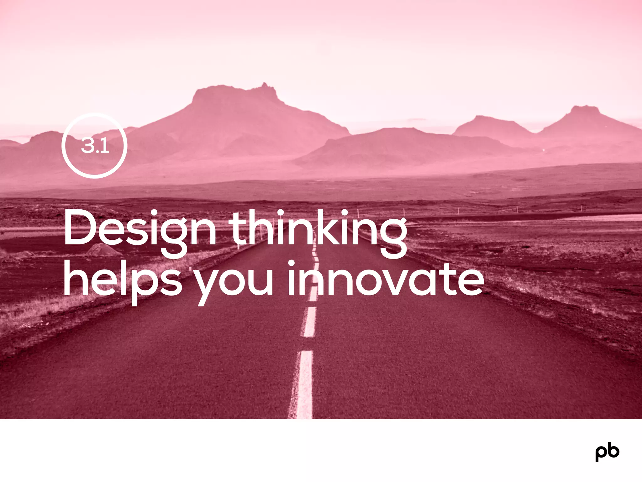 Design thinking
helps you innovate
3.1
 