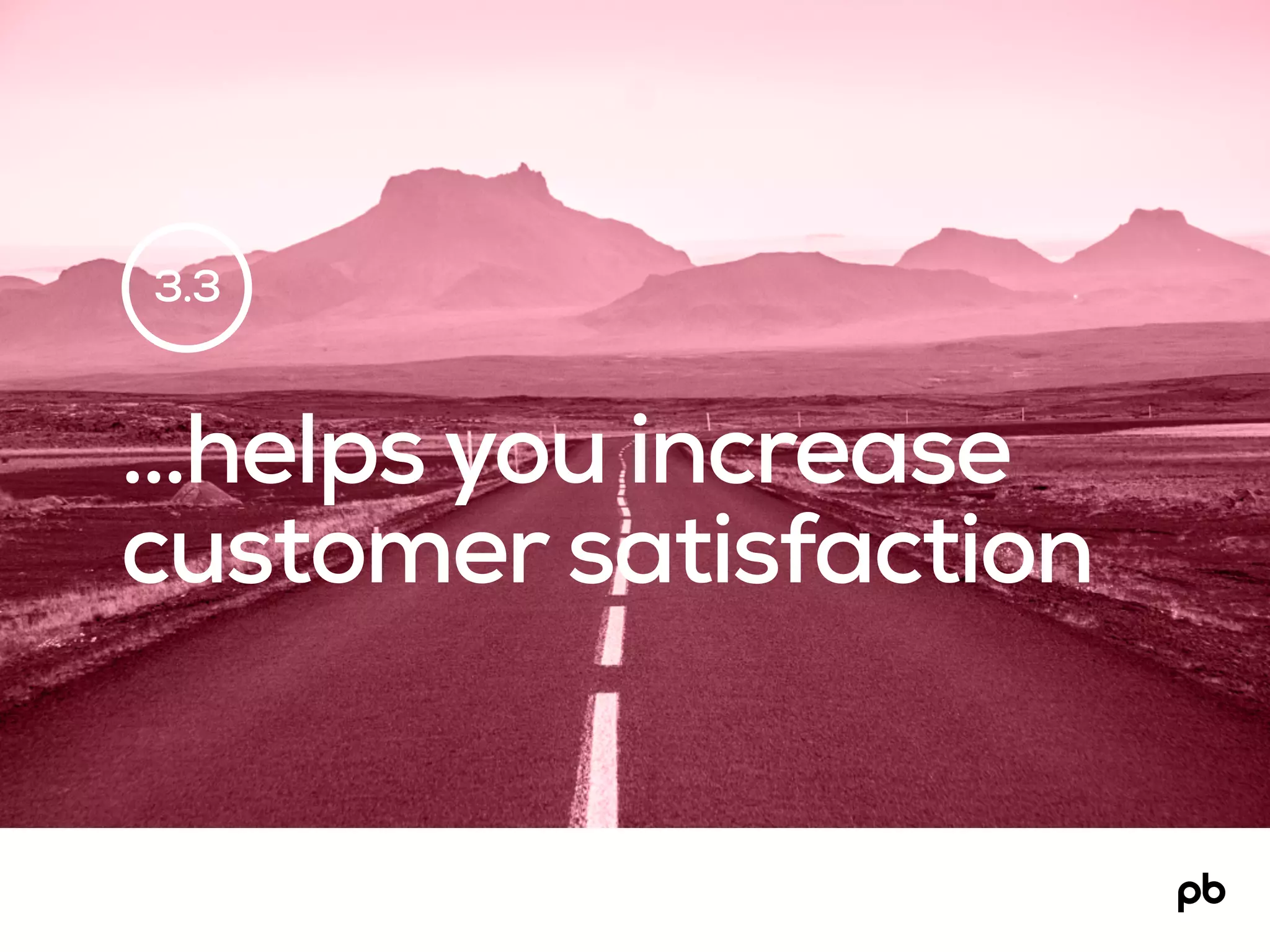 3.3
…helps you increase
customer satisfaction
 