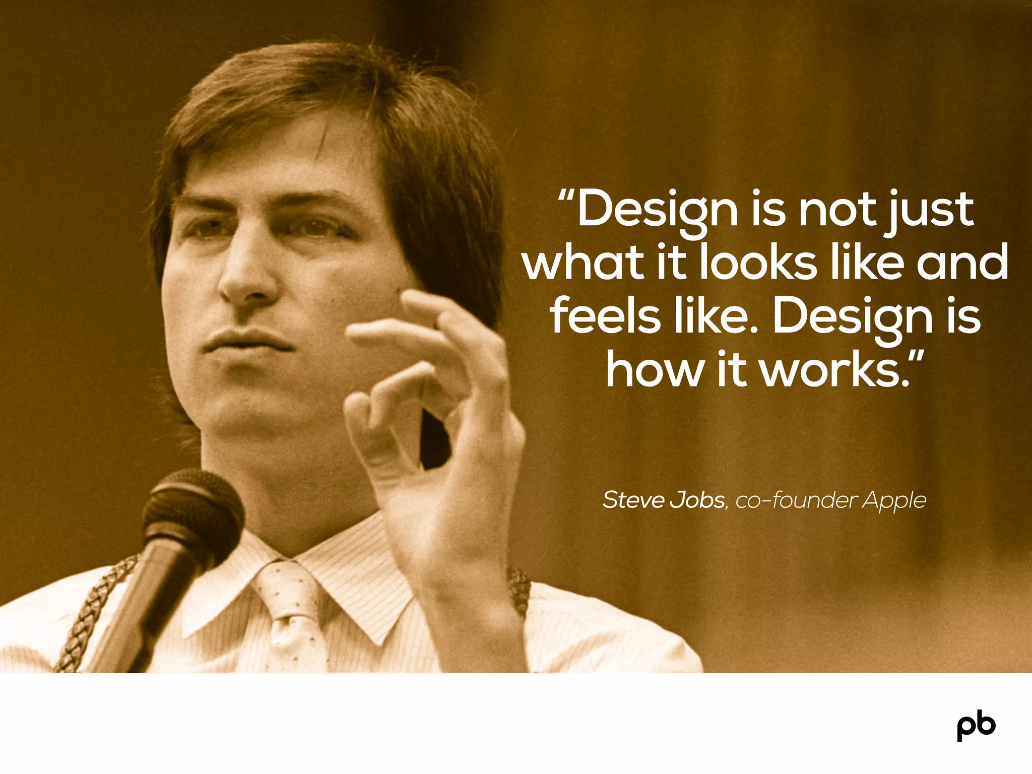 Steve Jobs, co-founder Apple
“Design is not just
what it looks like and
feels like. Design is
how it works.”
 