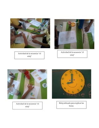 Actividad de la secuencia “el
reloj”
Actividad de la secuencia “el
reloj”
Actividad de la secuencia “el
reloj”
Reloj utilizado para explicar las
horas.
 