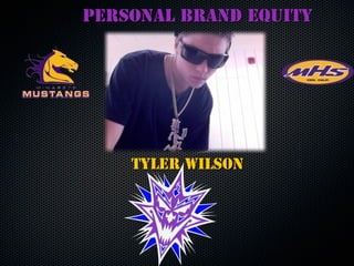 Personal brand equity




    Tyler wilson
 