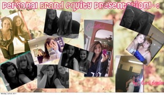 Personal Brand Equity Presentation!(:




                               By: Carli Domler
Monday, June 6, 2011
 