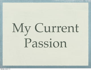 My Current
Passion
Monday, June 2, 14
 