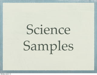 Science
Samples
Monday, June 2, 14
 