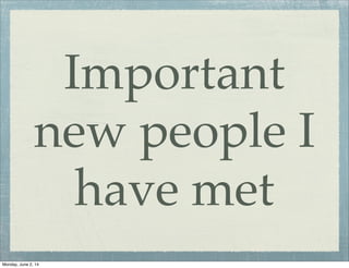 Important
new people I
have met
Monday, June 2, 14
 