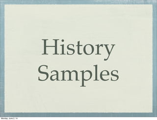 History
Samples
Monday, June 2, 14
 