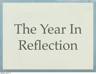 The Year In
Reﬂection
Monday, June 2, 14
 