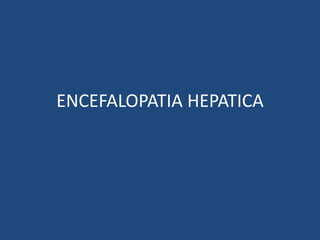 ENCEFALOPATIA HEPATICA
 
