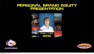 Personal Brand Equity
                               Presentation




                                  Michael J. Florer
                                     2010




Saturday, June 12, 2010
 