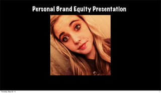 Personal Brand Equity Presentation
1Thursday, May 29, 14
 
