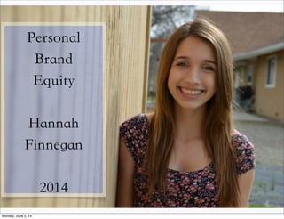 Personal
Brand
Equity
Hannah
Finnegan
2014
Monday, June 2, 14
 