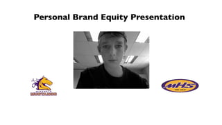 Personal Brand Equity Presentation


             Your picture
                   or
              a collage of
                  pics
 