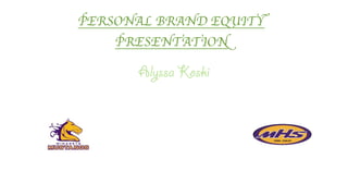 PERSONAL BRAND EQUITY
    PRESENTATION

      Alyssa Koski
 