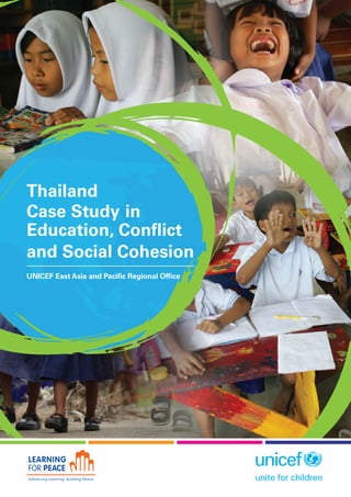 ﻿
﻿ a
Thailand
Case Study in
Education, Conflict
and Social Cohesion
UNICEF East Asia and Pacific Regional Office
 