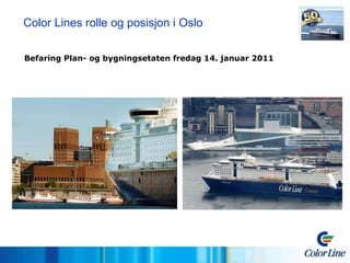 Color Lines rolle og posisjon i Oslo   Befaring Plan- og bygningsetaten fredag 14. januar 2011  