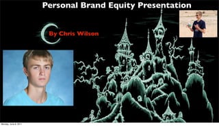 Personal Brand Equity Presentation


                        By Chris Wilson




Monday, June 6, 2011
 