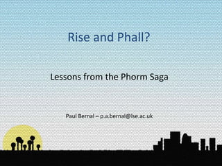 Rise and Phall? Lessons from the Phorm Saga Paul Bernal – p.a.bernal@lse.ac.uk 