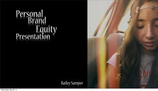 Personal
Brand
Equity
Presentation
BaileySamper
Wednesday, May 28, 14
 