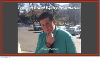 Personal Brand Equity Presentation
Steven Plummer
Thursday, May 29, 14
 