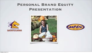 Personal Brand Equity
Presentation
Monday, June 2, 14
 