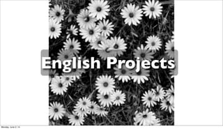 English Projects
Monday, June 2, 14
 