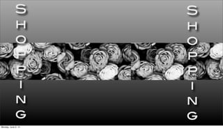 S
h
o
p
p
i
n
g
S
h
o
p
p
i
n
g
Monday, June 2, 14
 