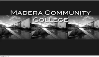 Madera Community
College
Monday, June 2, 14
 