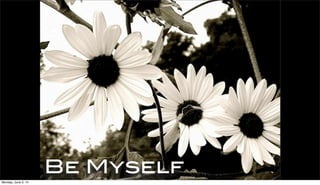 Be Myself
Monday, June 2, 14
 