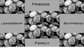 Leadership
Friends
Boyfriend
Family
Monday, June 2, 14
 