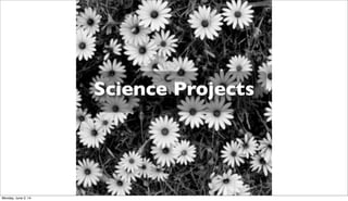 Science Projects
Monday, June 2, 14
 