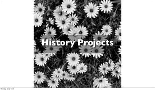 History Projects
Monday, June 2, 14
 