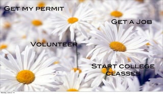 Get my permit
Get a Job
Volunteer
Start college
classes
Monday, June 2, 14
 