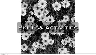 Skills& Activities
Monday, June 2, 14
 