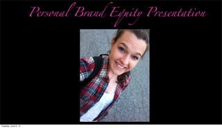 Personal Brand Equity Presentation
Tuesday, June 3, 14
 