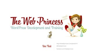 Dee Teal 
http://thewebprincess.com/pbevent14 
@thewebprincess 
facebook.com/thewebprincess 

