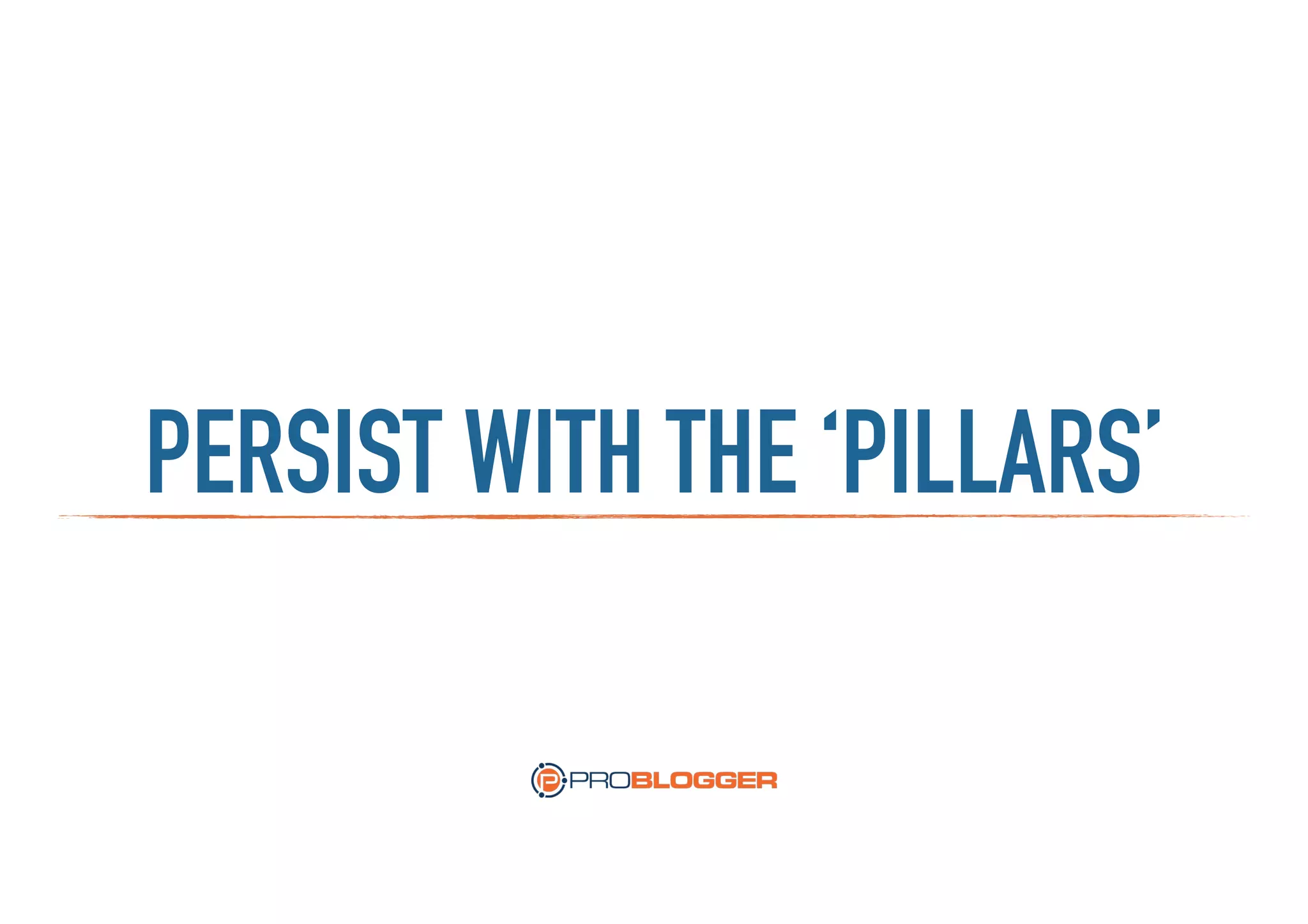 PERSIST WITH THE ‘PILLARS’
 