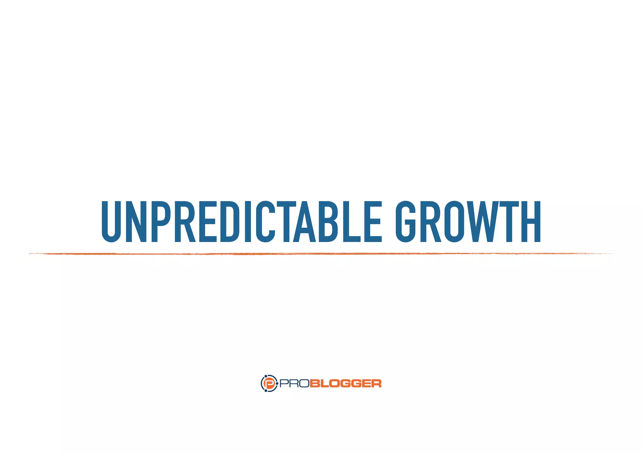 UNPREDICTABLE GROWTH
 