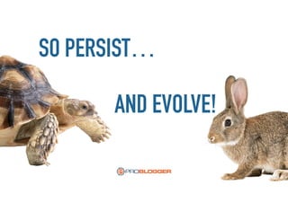 SO PERSIST…
AND EVOLVE!
 