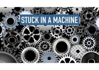 STUCK IN A MACHINE
 