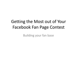 Getting the Most out of Your Facebook Fan Page Contest Building your fan base 