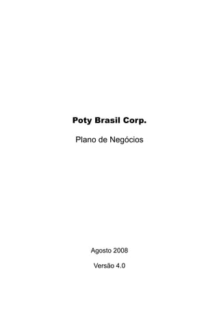 Poty Brasil Corp.
Plano de Negócios
Agosto 2008
Versão 4.0
 