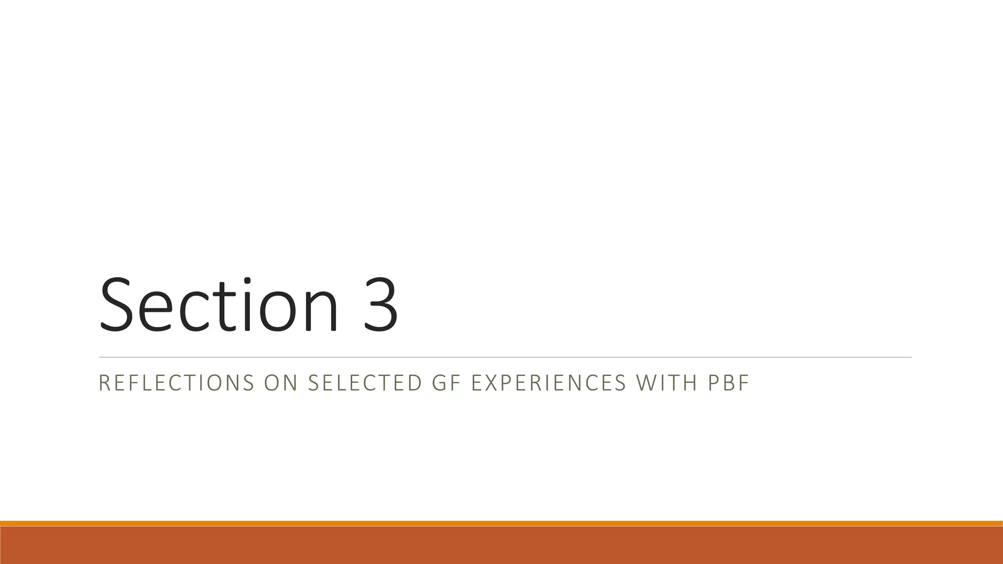 Section 3
REFLECTIONS ON SELECTED GF EXPERIENCES WITH PBF
 