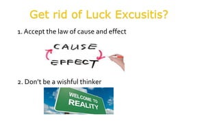 1. Accept the law of cause and effect
2. Don’t be a wishful thinker
 