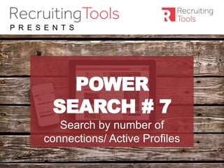 #RDaily
P R E S E N T S
POWER
SEARCH # 7
Search by number of
connections/ Active Profiles
 