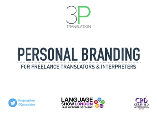 PERSONAL BRANDINGFOR FREELANCE TRANSLATORS & INTERPRETERS
#languageshow
@3ptranslation
 