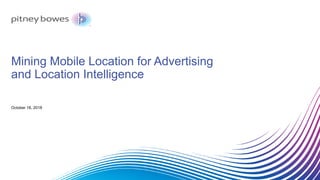 Mining Mobile Location for Advertising
and Location Intelligence
October 18, 2018
 