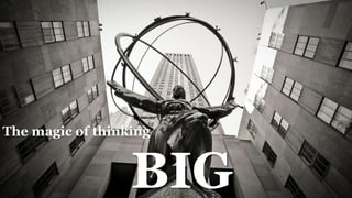The magic of thinking
BIG
 
