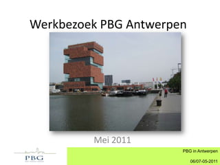 Werkbezoek PBG Antwerpen Mei 2011 PBG in Antwerpen 06/07-05-2011 